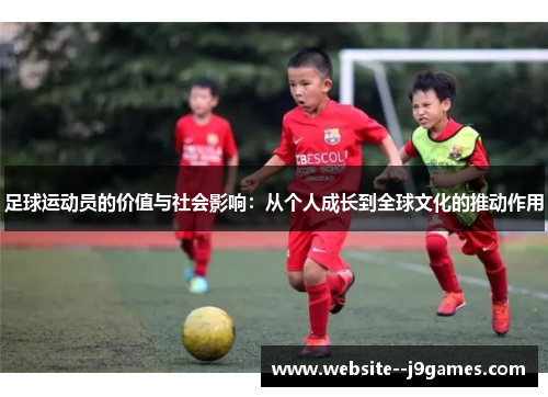 足球运动员的价值与社会影响：从个人成长到全球文化的推动作用
