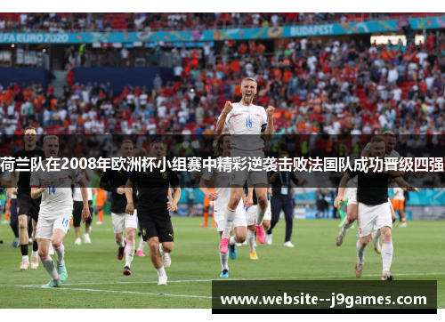 荷兰队在2008年欧洲杯小组赛中精彩逆袭击败法国队成功晋级四强