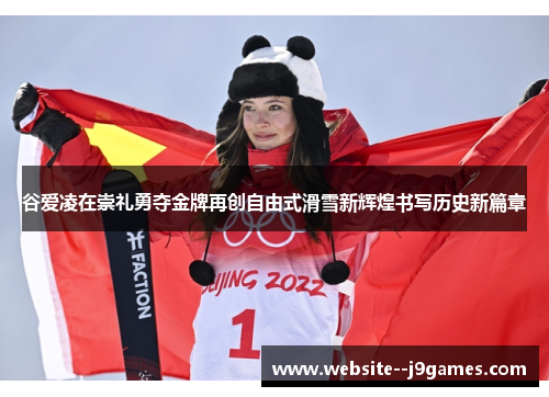 谷爱凌在崇礼勇夺金牌再创自由式滑雪新辉煌书写历史新篇章 谷爱凌在崇礼勇夺金牌再创自由式滑雪新辉煌书写历史新篇章