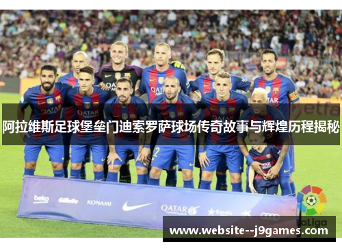 阿拉维斯足球堡垒门迪索罗萨球场传奇故事与辉煌历程揭秘